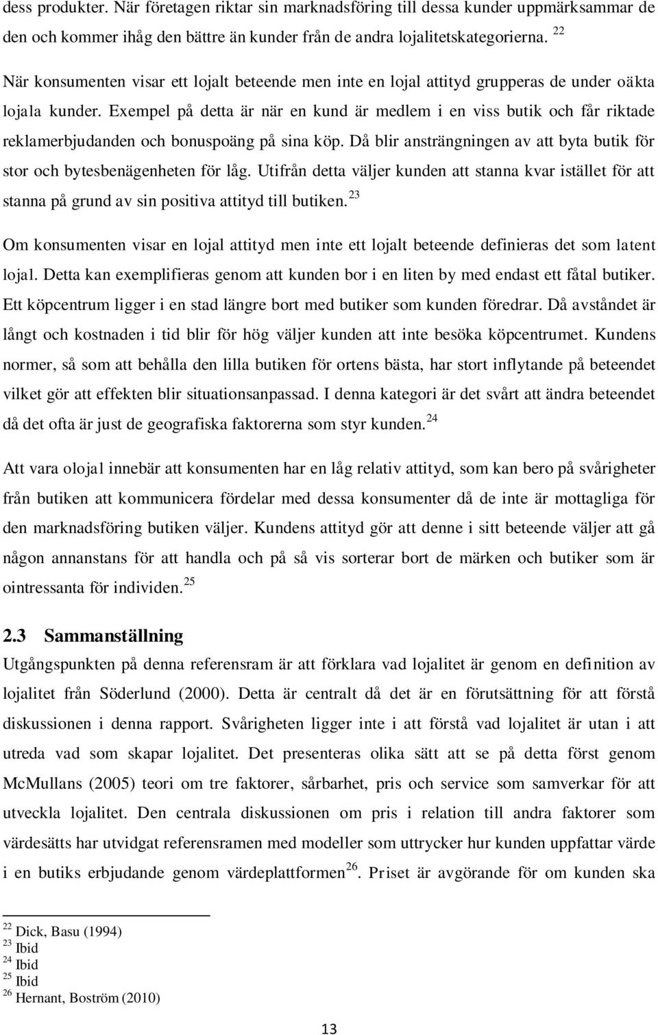 Exempel på detta är när en kund är medlem i en viss butik och får riktade reklamerbjudanden och bonuspoäng på sina köp. Då blir ansträngningen av att byta butik för stor och bytesbenägenheten för låg.