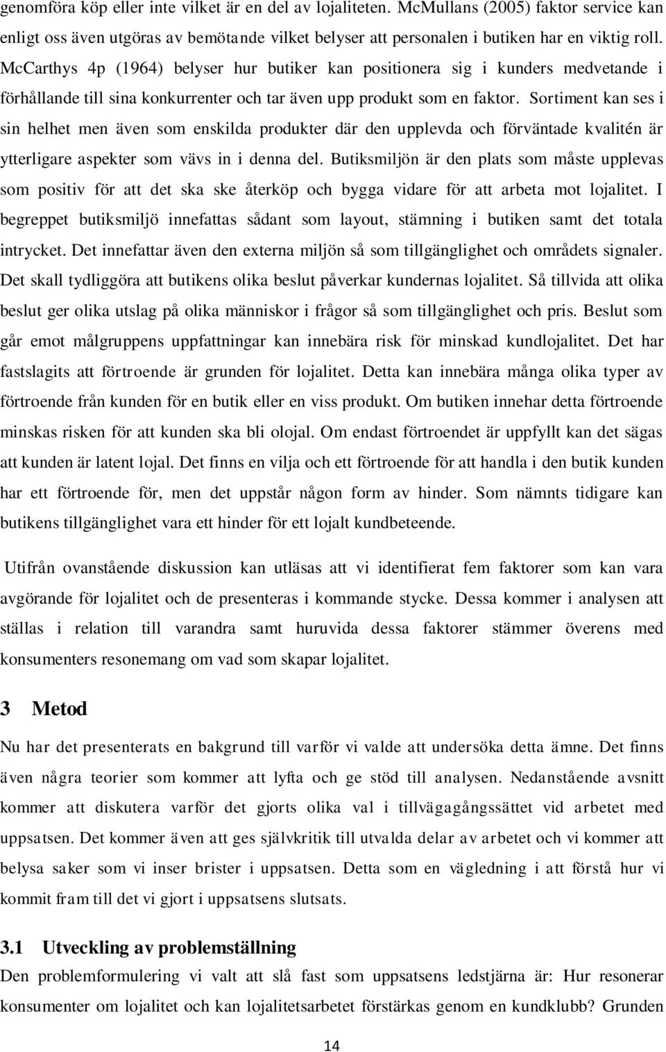 Sortiment kan ses i sin helhet men även som enskilda produkter där den upplevda och förväntade kvalitén är ytterligare aspekter som vävs in i denna del.