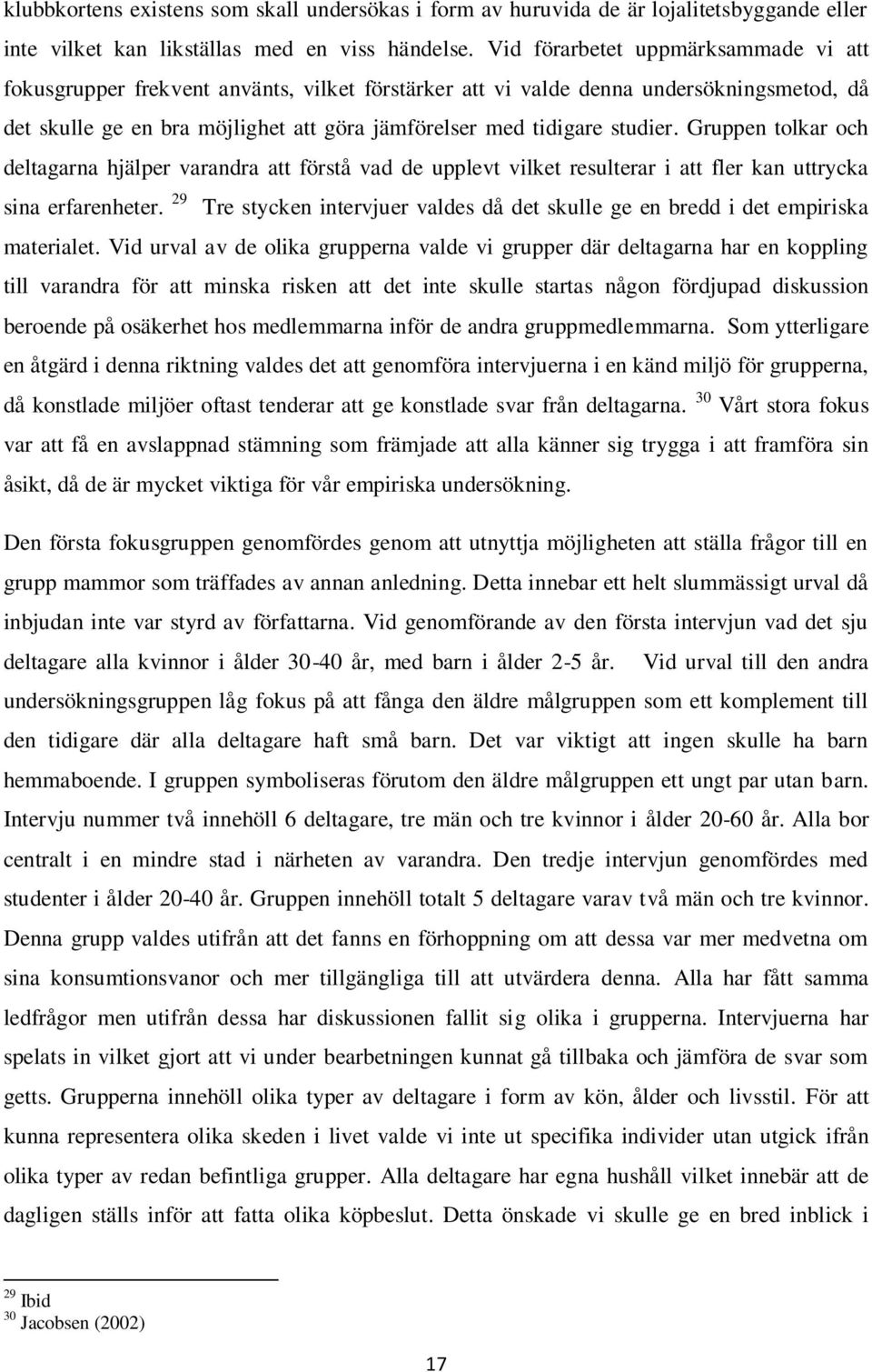 studier. Gruppen tolkar och deltagarna hjälper varandra att förstå vad de upplevt vilket resulterar i att fler kan uttrycka sina erfarenheter.