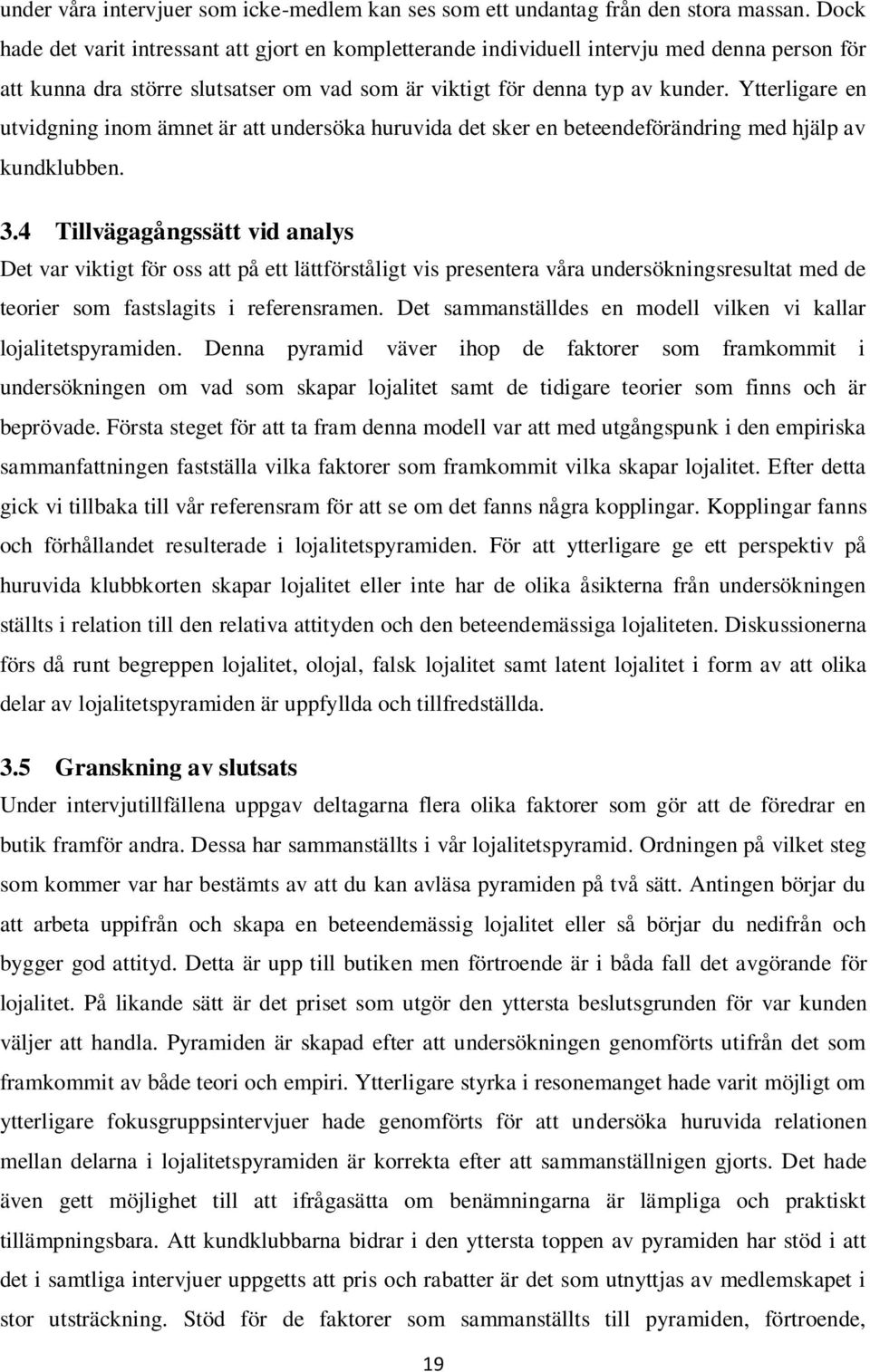 Ytterligare en utvidgning inom ämnet är att undersöka huruvida det sker en beteendeförändring med hjälp av kundklubben. 3.