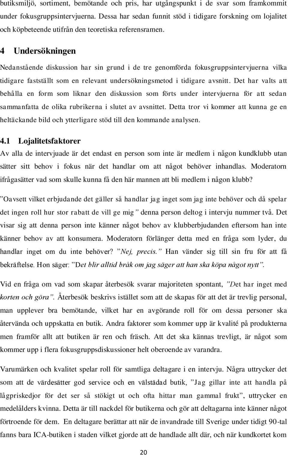 4 Undersökningen Nedanstående diskussion har sin grund i de tre genomförda fokusgruppsintervjuerna vilka tidigare fastställt som en relevant undersökningsmetod i tidigare avsnitt.