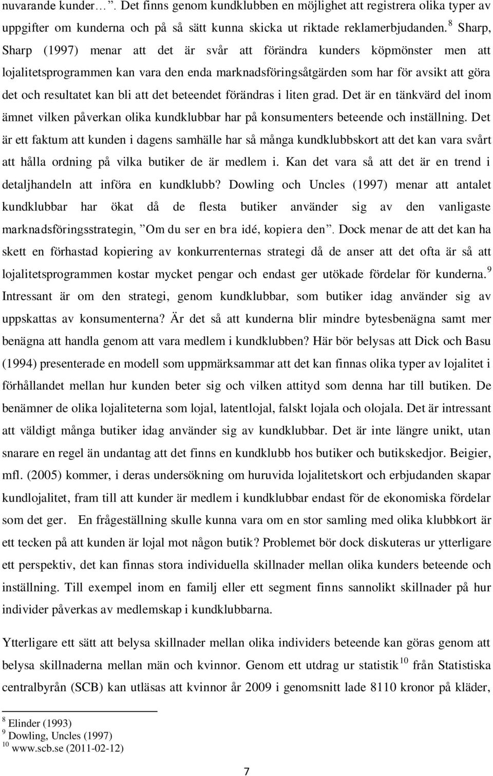 bli att det beteendet förändras i liten grad. Det är en tänkvärd del inom ämnet vilken påverkan olika kundklubbar har på konsumenters beteende och inställning.