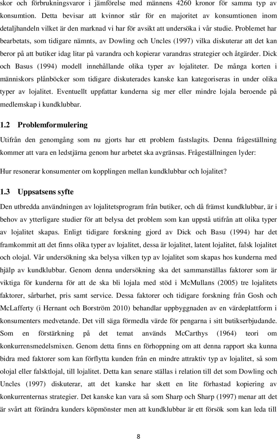 Problemet har bearbetats, som tidigare nämnts, av Dowling och Uncles (1997) vilka diskuterar att det kan beror på att butiker idag litar på varandra och kopierar varandras strategier och åtgärder.