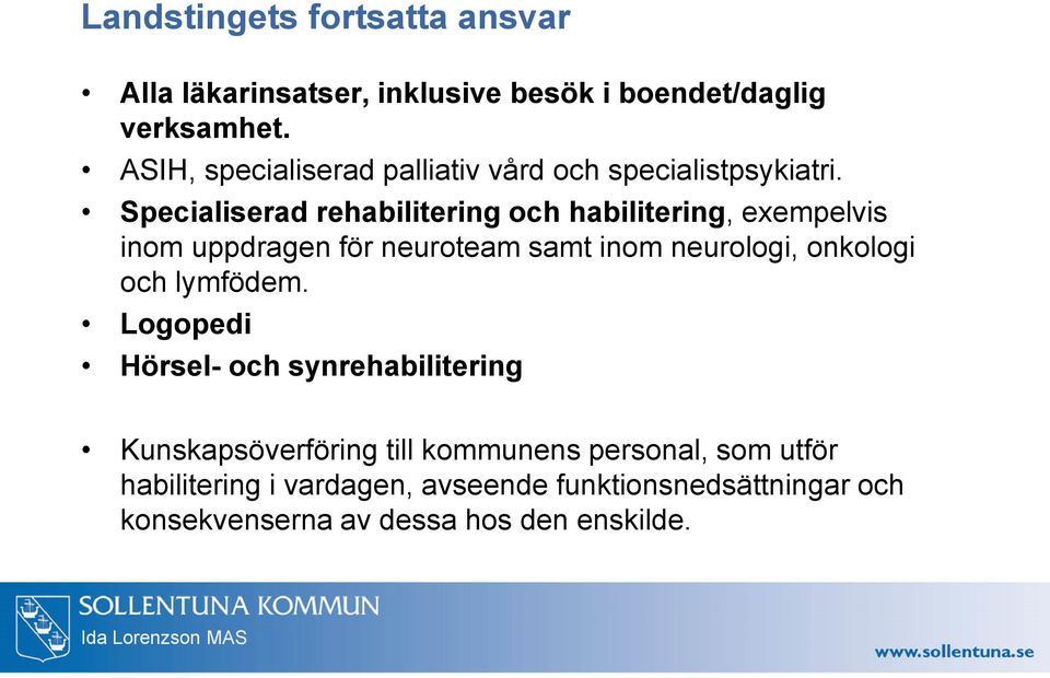 Specialiserad rehabilitering och habilitering, exempelvis inom uppdragen för neuroteam samt inom neurologi, onkologi och