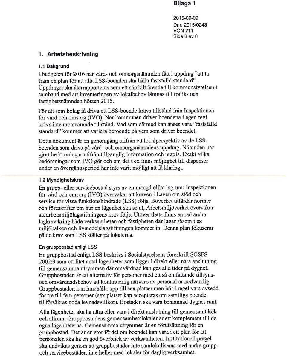 Uppdraget ska återrapporteras som ett särskilt ärende till kommunstyrelsen i samband med att inventeringen av lokalbehov lämnas till trafik- och fastighetsnämnden hösten 2015.