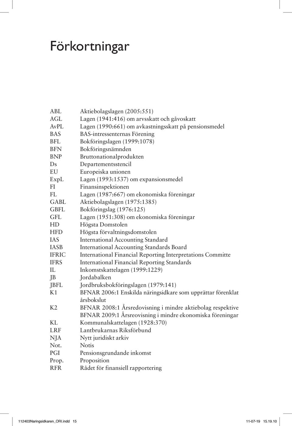 (1987:667) om ekonomiska föreningar GABL Aktiebolagslagen (1975:1385) GBFL Bokföringslag (1976:125) GFL Lagen (1951:308) om ekonomiska föreningar HD Högsta Domstolen HFD Högsta förvaltningsdomstolen