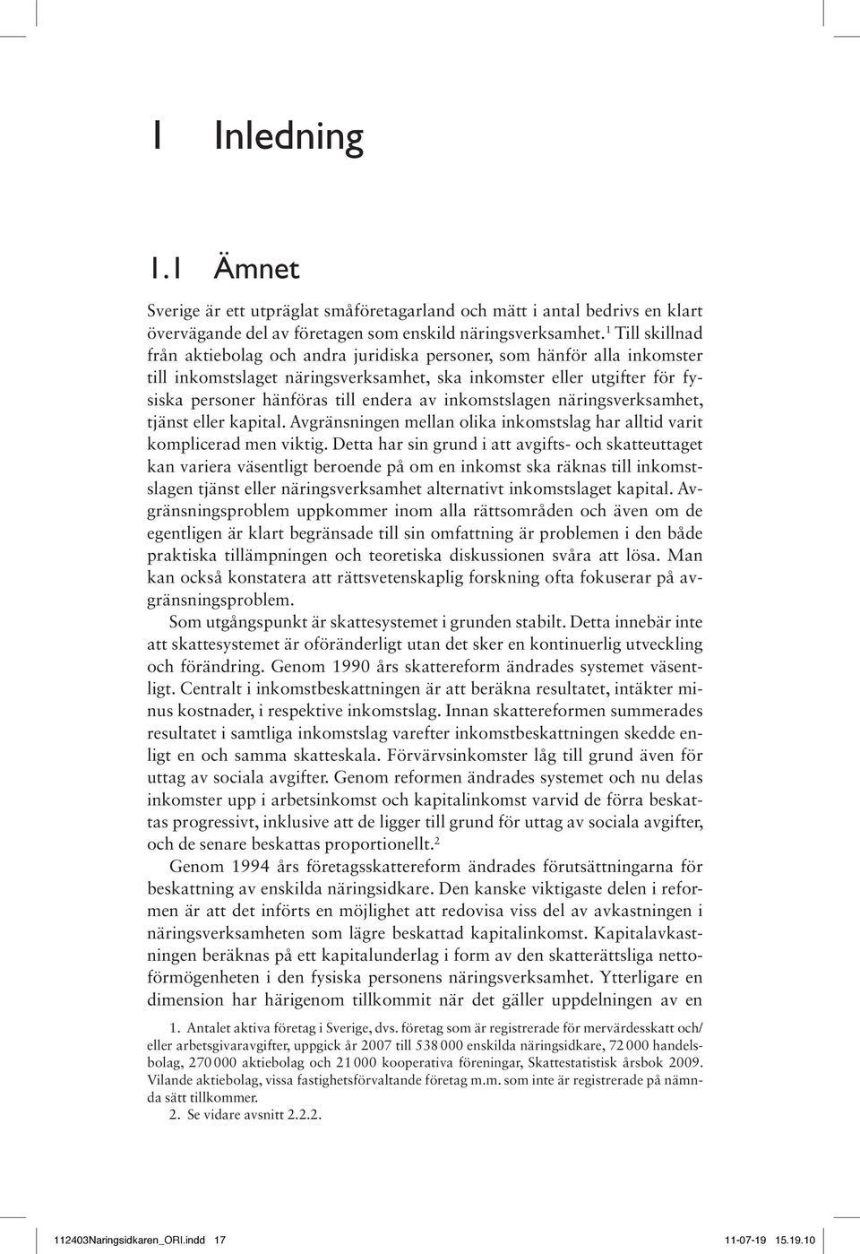 av inkomstslagen näringsverksamhet, tjänst eller kapital. Avgränsningen mellan olika inkomstslag har alltid varit komplicerad men viktig.