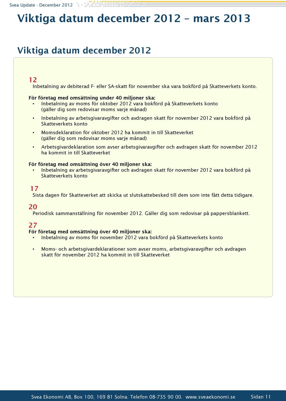 arbetsgivaravgifter och avdragen skatt för november 2012 vara bokförd på Skatteverkets konto Momsdeklaration för oktober 2012 ha kommit in till Skatteverket (gäller dig som redovisar moms varje