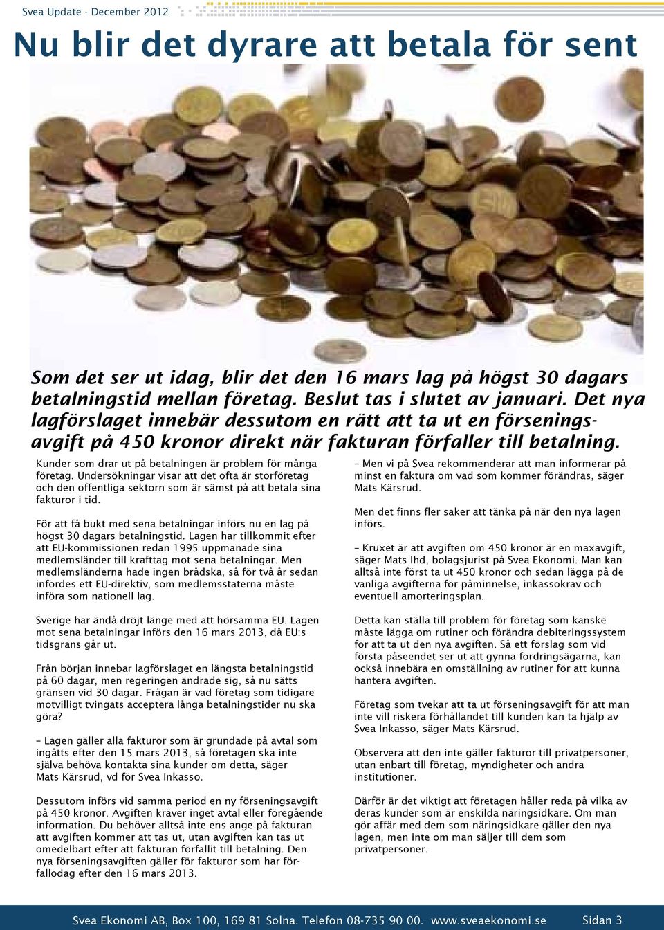 Undersökningar visar att det ofta är storföretag och den offentliga sektorn som är sämst på att betala sina fakturor i tid.