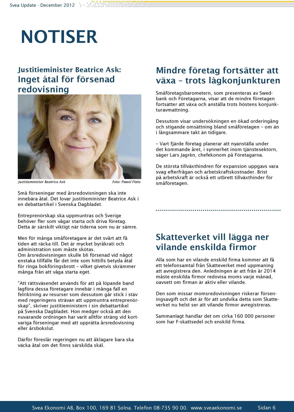 Justitieminister Beatrice Ask Foto: Pawel Flato Dessutom visar undersökningen en ökad orderingång och stigande omsättning bland småföretagen om än i långsammare takt än tidigare.