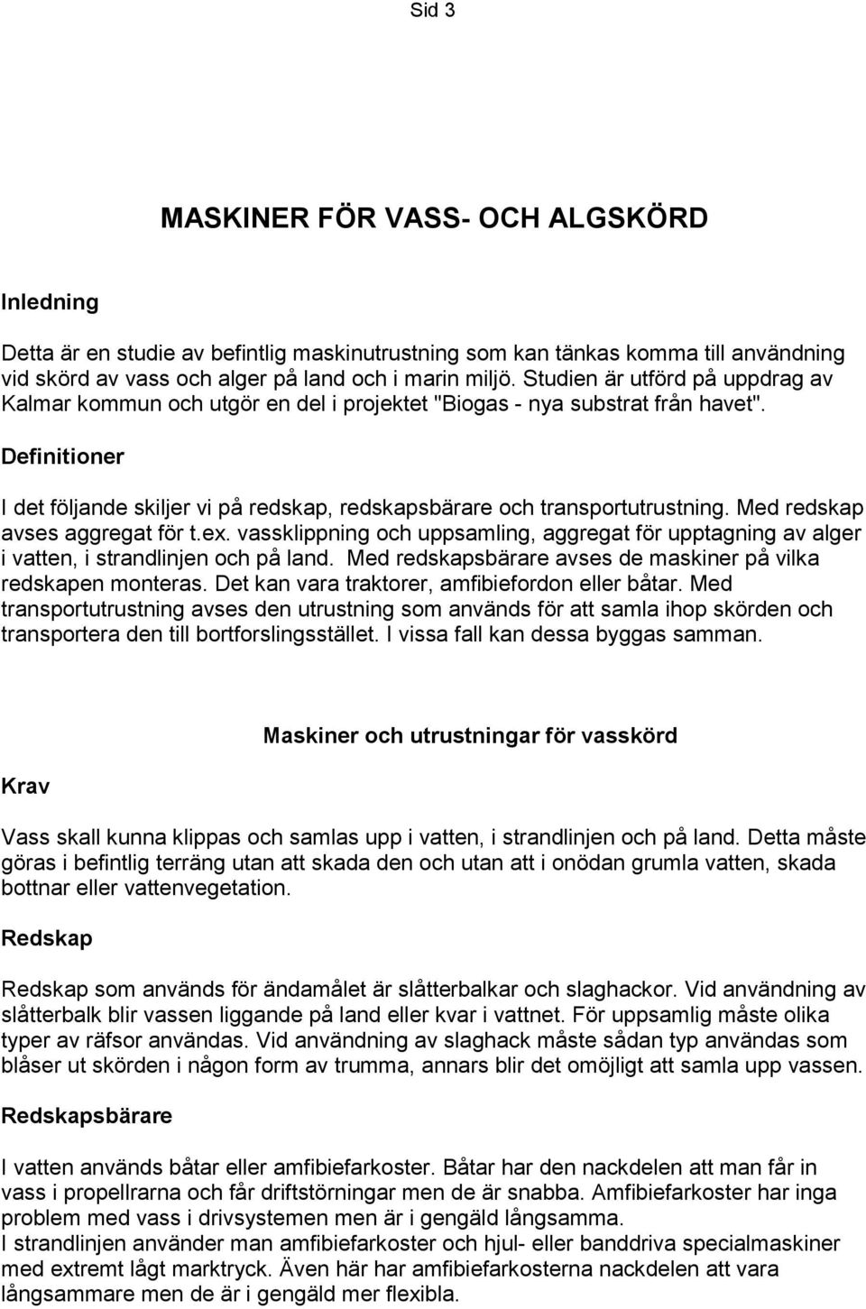 Definitioner I det följande skiljer vi på redskap, redskapsbärare och transportutrustning. Med redskap avses aggregat för t.ex.