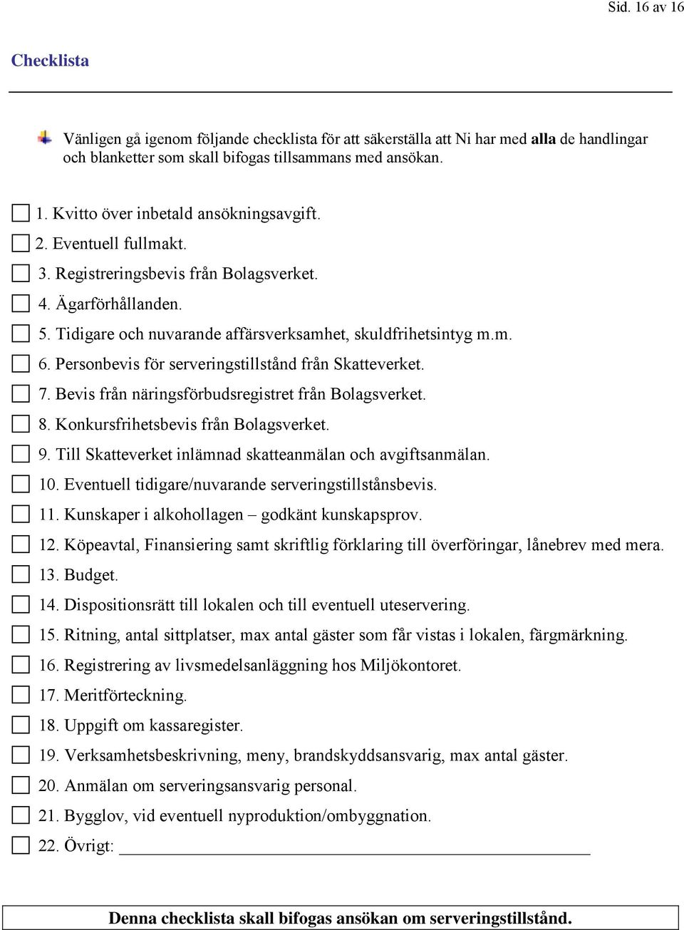 Personbevis för serveringstillstånd från Skatteverket. 7. Bevis från näringsförbudsregistret från Bolagsverket. 8. Konkursfrihetsbevis från Bolagsverket. 9.