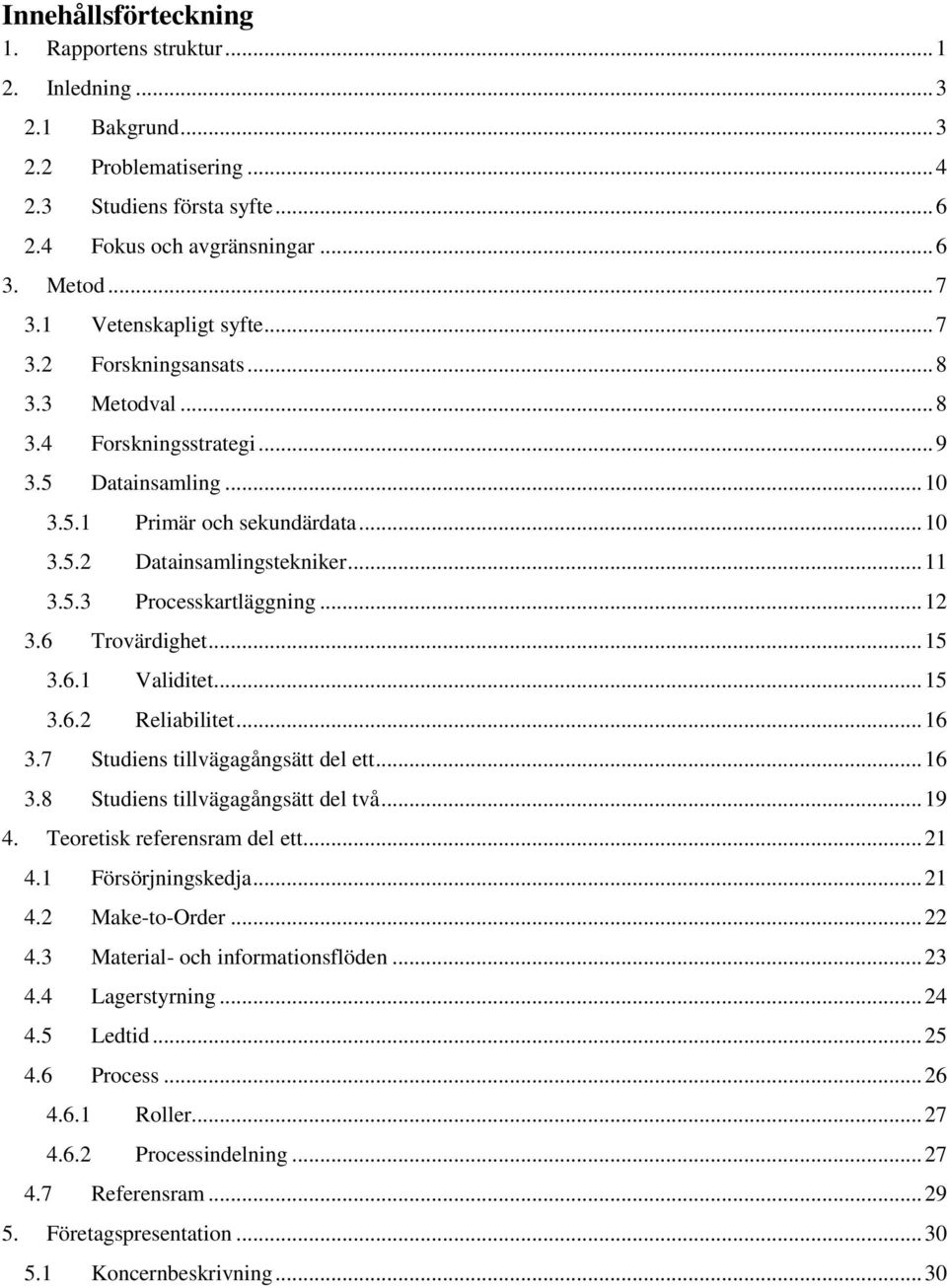 .. 12 3.6 Trovärdighet... 15 3.6.1 Validitet... 15 3.6.2 Reliabilitet... 16 3.7 Studiens tillvägagångsätt del ett... 16 3.8 Studiens tillvägagångsätt del två... 19 4. Teoretisk referensram del ett.