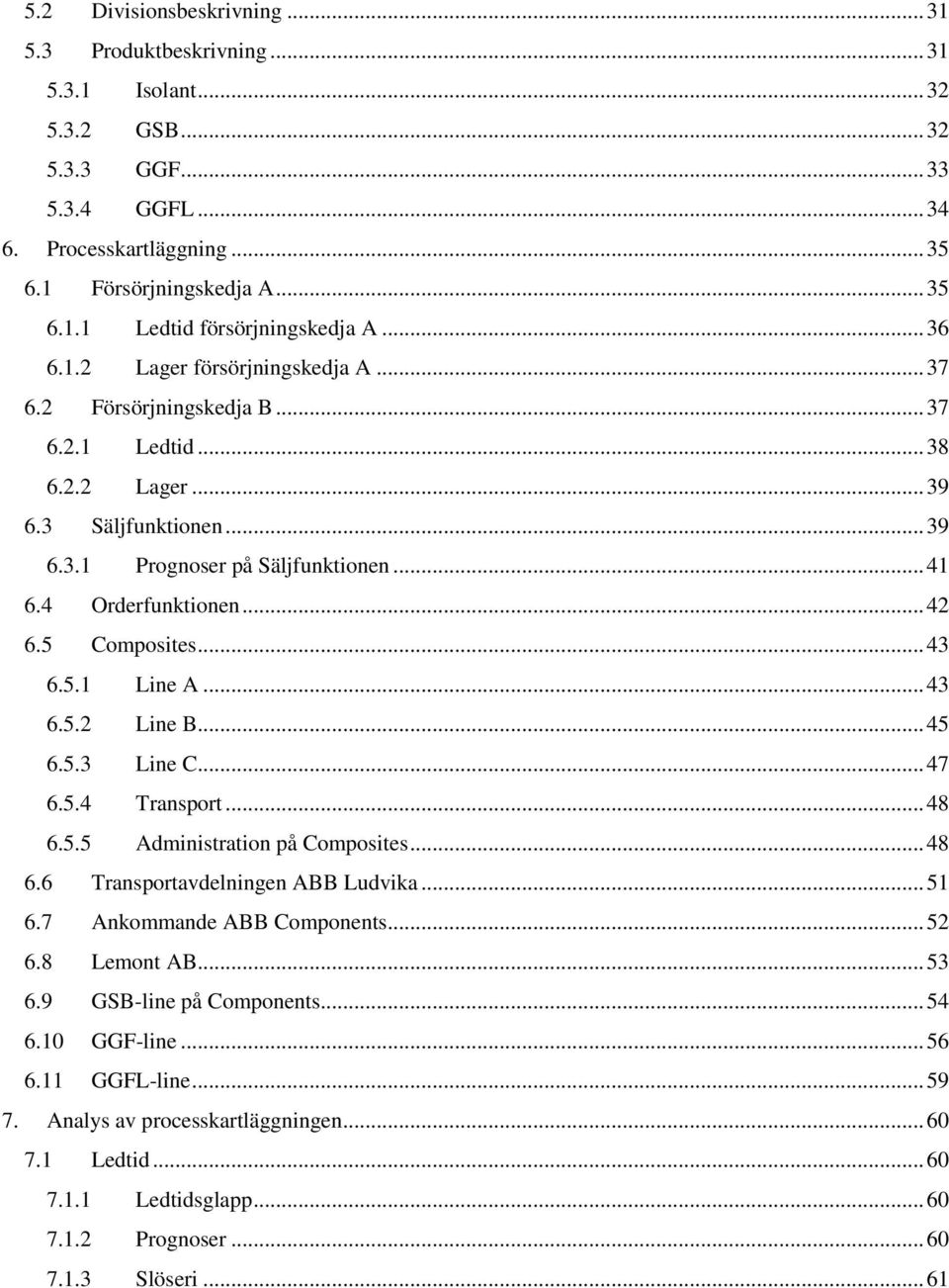 .. 42 6.5 Composites... 43 6.5.1 Line A... 43 6.5.2 Line B... 45 6.5.3 Line C... 47 6.5.4 Transport... 48 6.5.5 Administration på Composites... 48 6.6 Transportavdelningen ABB Ludvika... 51 6.