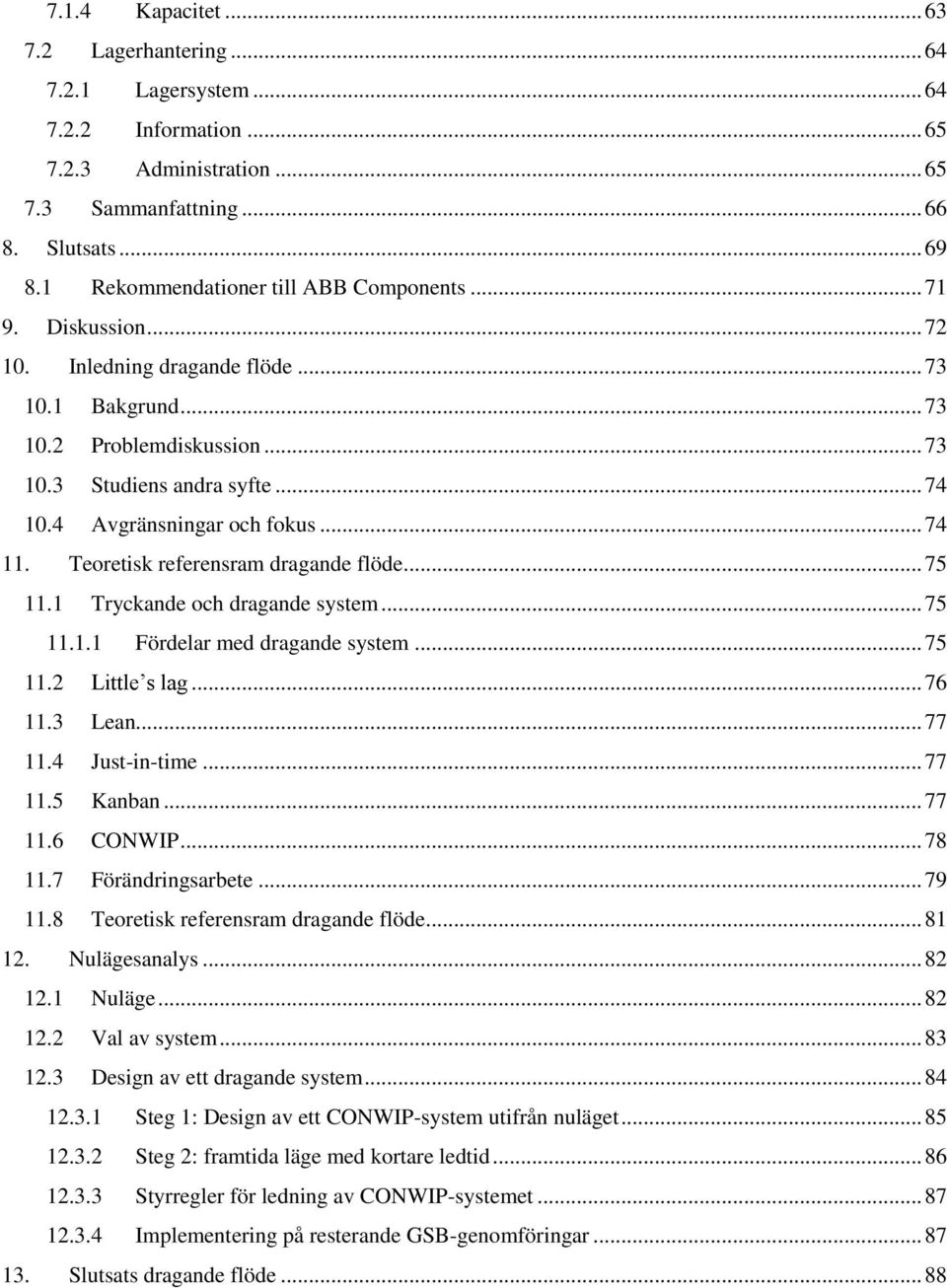 4 Avgränsningar och fokus... 74 11. Teoretisk referensram dragande flöde... 75 11.1 Tryckande och dragande system... 75 11.1.1 Fördelar med dragande system... 75 11.2 Little s lag... 76 11.3 Lean.