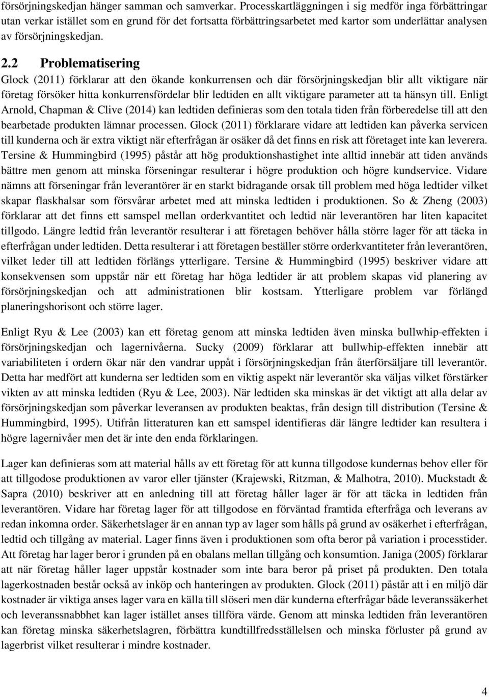 2 Problematisering Glock (2011) förklarar att den ökande konkurrensen och där försörjningskedjan blir allt viktigare när företag försöker hitta konkurrensfördelar blir ledtiden en allt viktigare