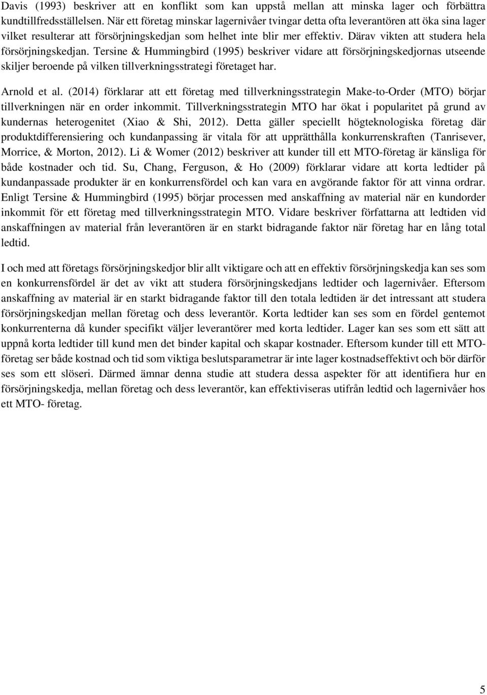 Därav vikten att studera hela försörjningskedjan. Tersine & Hummingbird (1995) beskriver vidare att försörjningskedjornas utseende skiljer beroende på vilken tillverkningsstrategi företaget har.