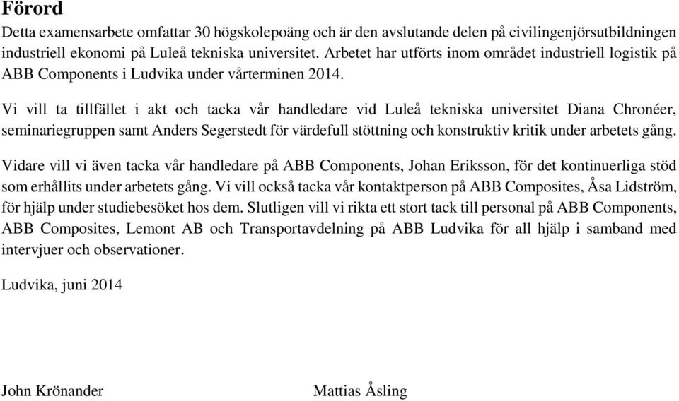 Vi vill ta tillfället i akt och tacka vår handledare vid Luleå tekniska universitet Diana Chronéer, seminariegruppen samt Anders Segerstedt för värdefull stöttning och konstruktiv kritik under