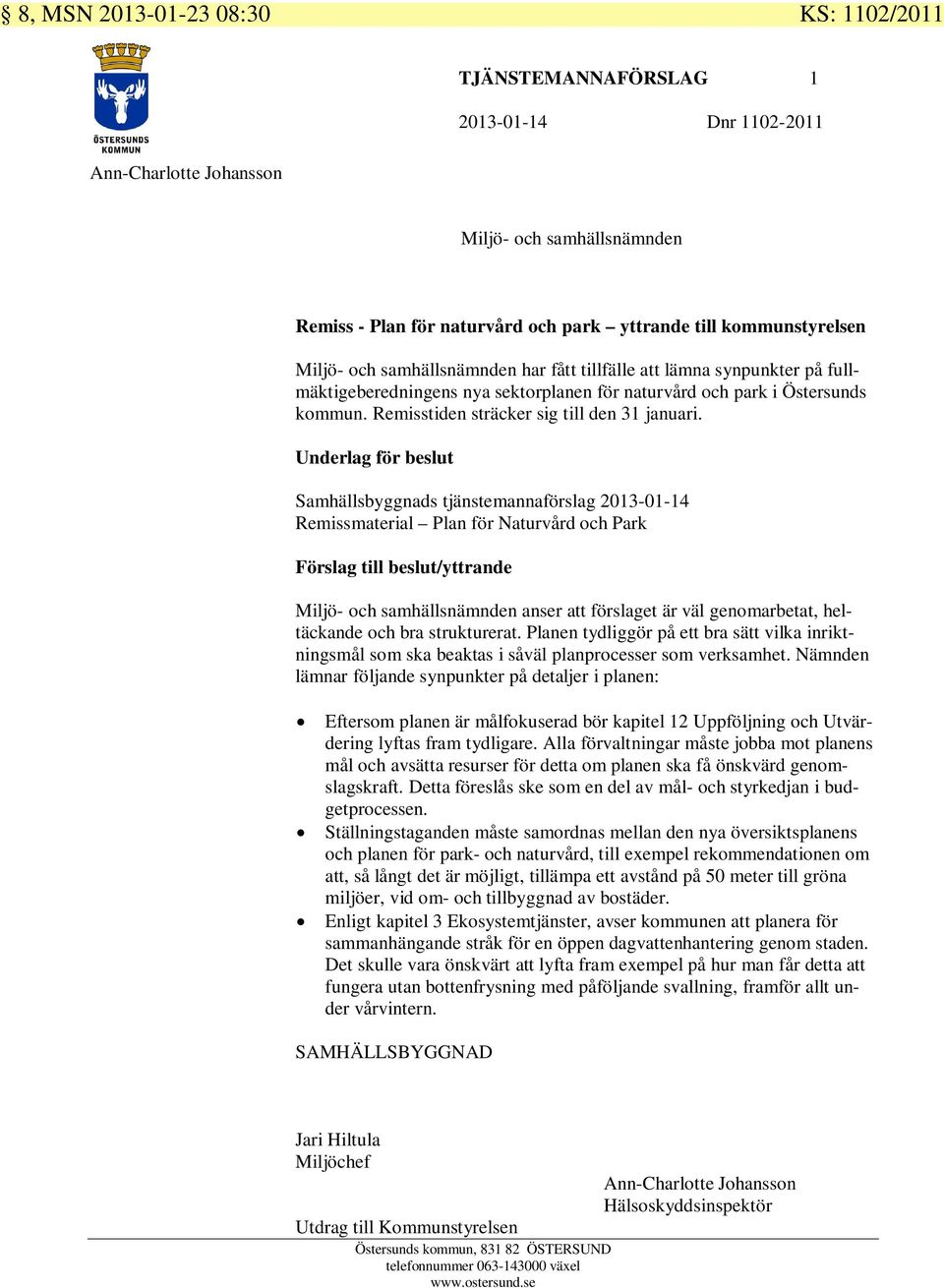 Underlag för beslut Samhällsbyggnads tjänstemannaförslag 2013-01-14 Remissmaterial Plan för Naturvård och Park Förslag till beslut/yttrande anser att förslaget är väl genomarbetat, heltäckande och
