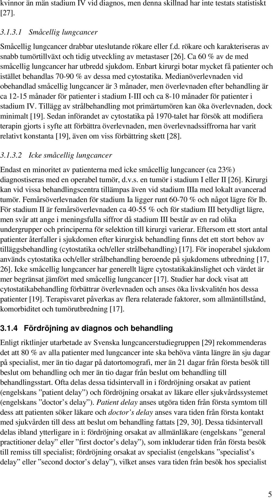 Medianöverlevnaden vid obehandlad småcellig lungcancer är 3 månader, men överlevnaden efter behandling är ca 12-15 månader för patienter i stadium I-III och ca 8-10 månader för patienter i stadium IV.