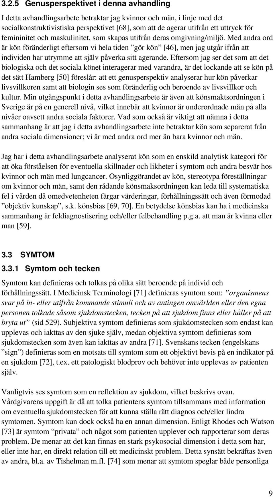 Med andra ord är kön föränderligt eftersom vi hela tiden gör kön [46], men jag utgår ifrån att individen har utrymme att själv påverka sitt agerande.