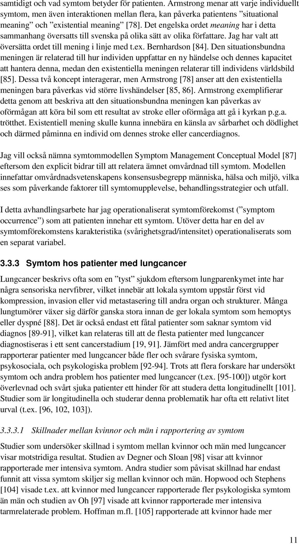 Det engelska ordet meaning har i detta sammanhang översatts till svenska på olika sätt av olika författare. Jag har valt att översätta ordet till mening i linje med t.ex. Bernhardson [84].