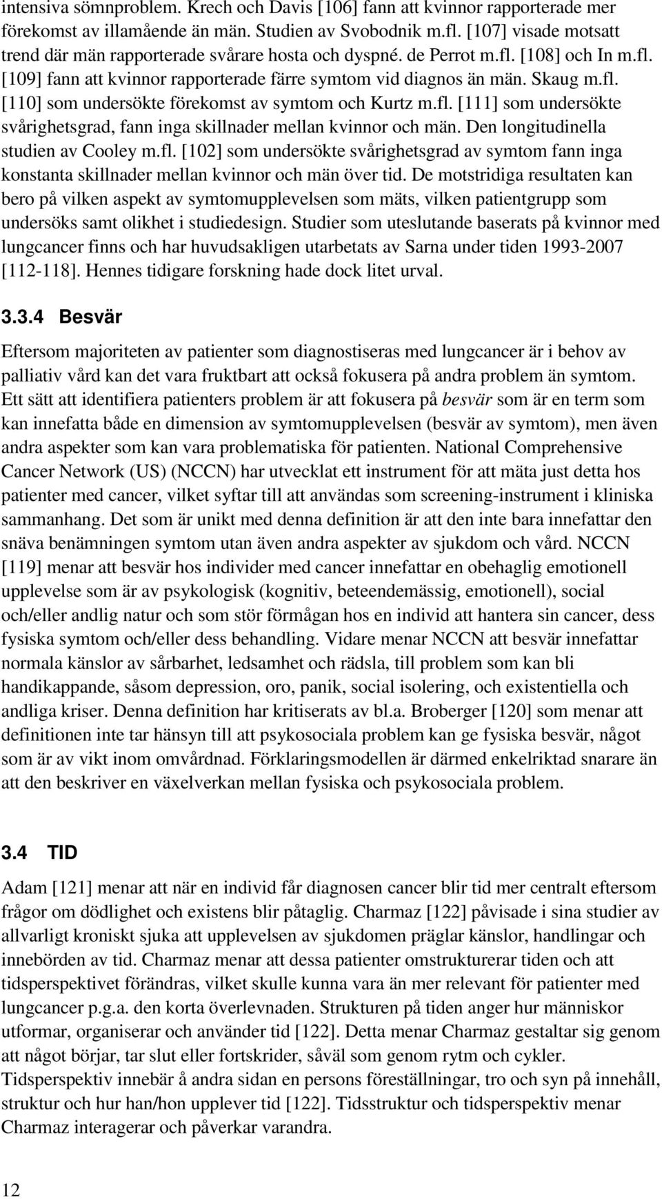 fl. [111] som undersökte svårighetsgrad, fann inga skillnader mellan kvinnor och män. Den longitudinella studien av Cooley m.fl. [102] som undersökte svårighetsgrad av symtom fann inga konstanta skillnader mellan kvinnor och män över tid.