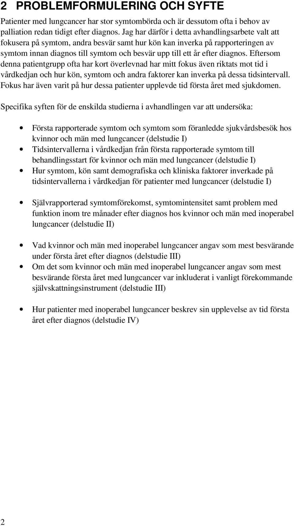 diagnos. Eftersom denna patientgrupp ofta har kort överlevnad har mitt fokus även riktats mot tid i vårdkedjan och hur kön, symtom och andra faktorer kan inverka på dessa tidsintervall.