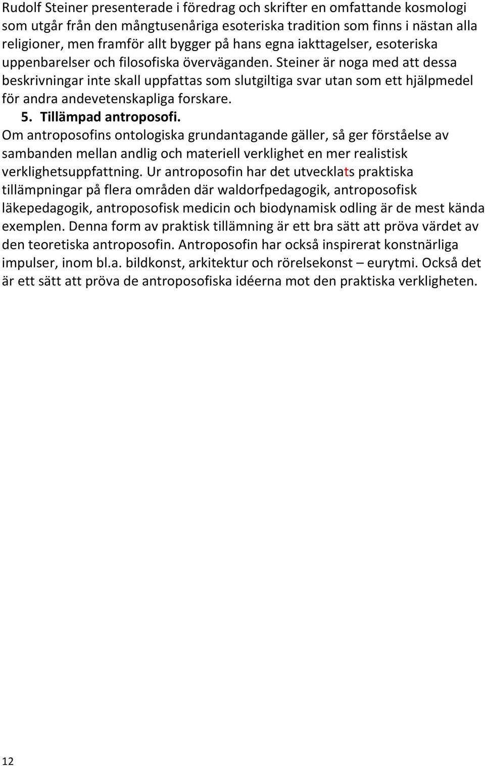 Steiner är noga med att dessa beskrivningar inte skall uppfattas som slutgiltiga svar utan som ett hjälpmedel för andra andevetenskapliga forskare. 5. Tillämpad antroposofi.