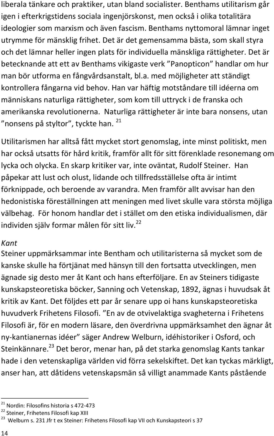 Det är betecknande att ett av Benthams vikigaste verk Panopticon handlar om hur man bör utforma en fångvårdsanstalt, bl.a. med möjligheter att ständigt kontrollera fångarna vid behov.