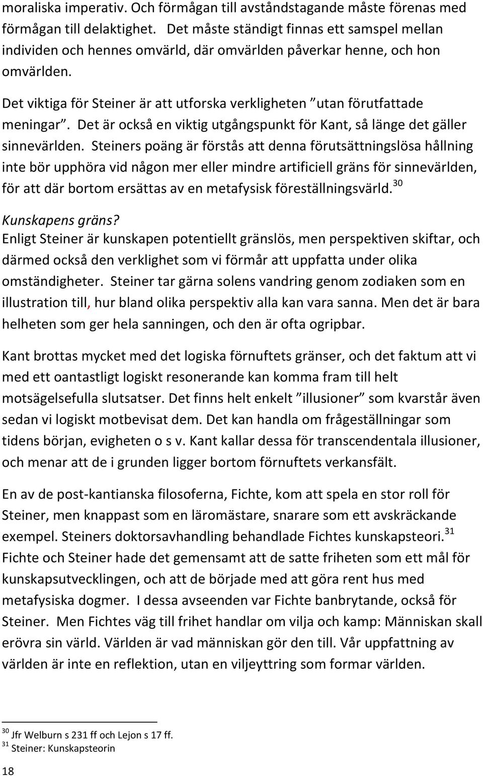 Det viktiga för Steiner är att utforska verkligheten utan förutfattade meningar. Det är också en viktig utgångspunkt för Kant, så länge det gäller sinnevärlden.