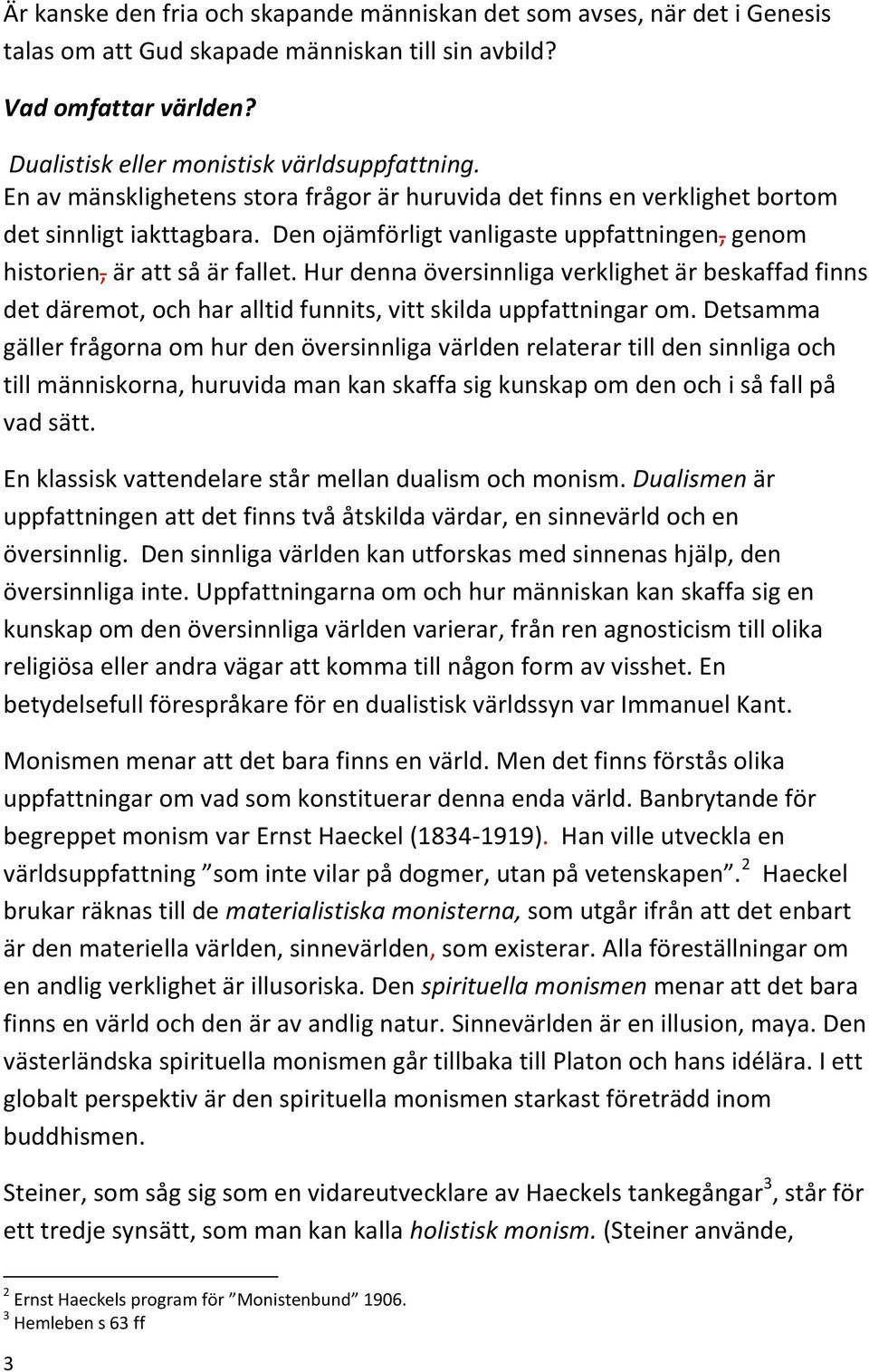 Hur denna översinnliga verklighet är beskaffad finns det däremot, och har alltid funnits, vitt skilda uppfattningar om.