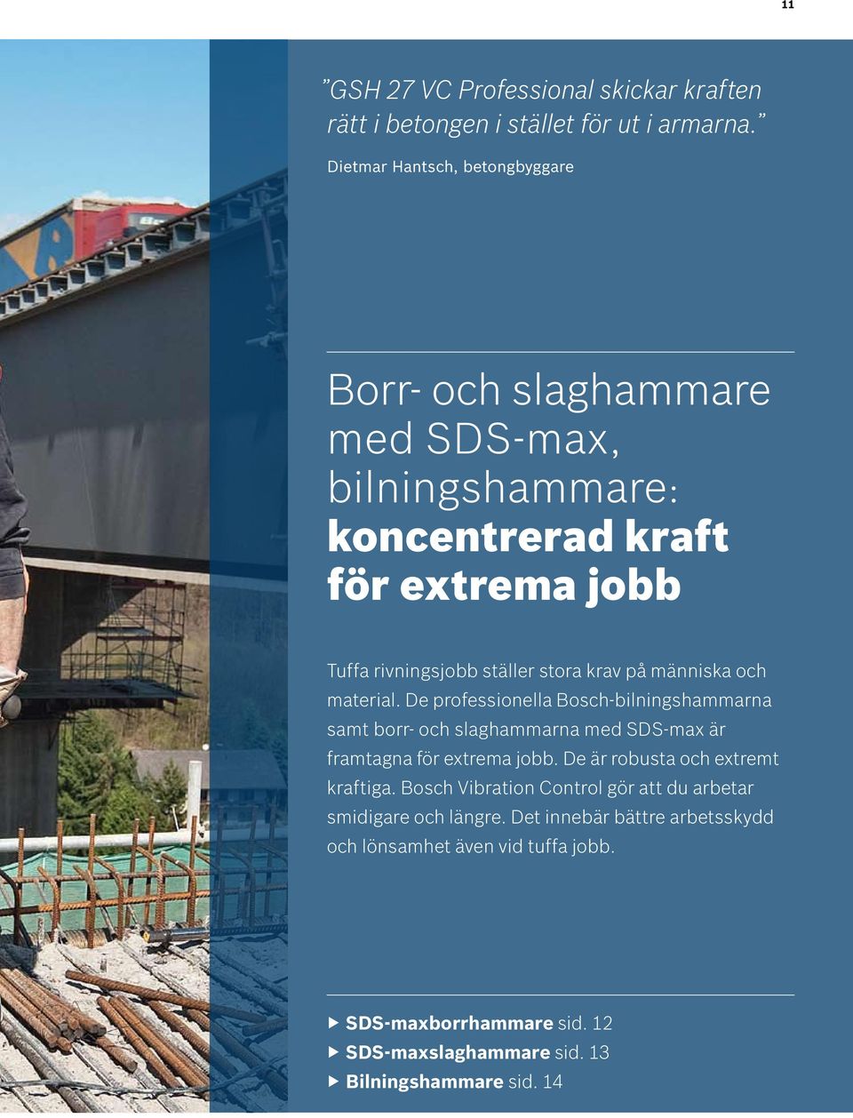 krav på människa och material. De professionella Bosch-bilningshammarna samt borr- och slaghammarna med SDS-max är framtagna för extrema jobb.