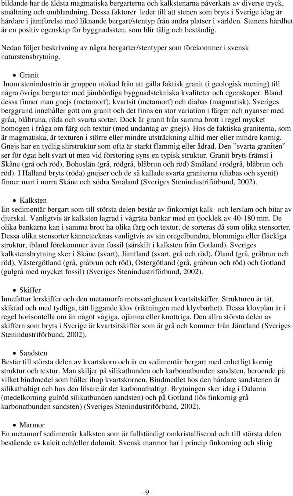 Stenens hårdhet är en positiv egenskap för byggnadssten, som blir tålig och beständig. Nedan följer beskrivning av några bergarter/stentyper som förekommer i svensk naturstensbrytning.