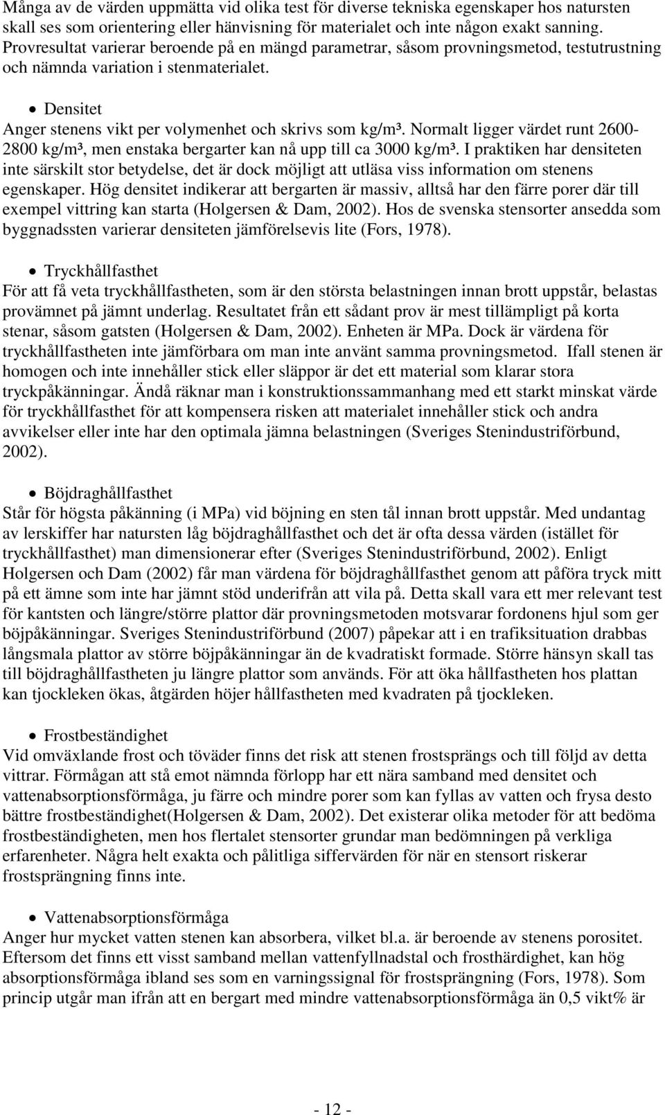 Normalt ligger värdet runt 2600-2800 kg/m³, men enstaka bergarter kan nå upp till ca 3000 kg/m³.