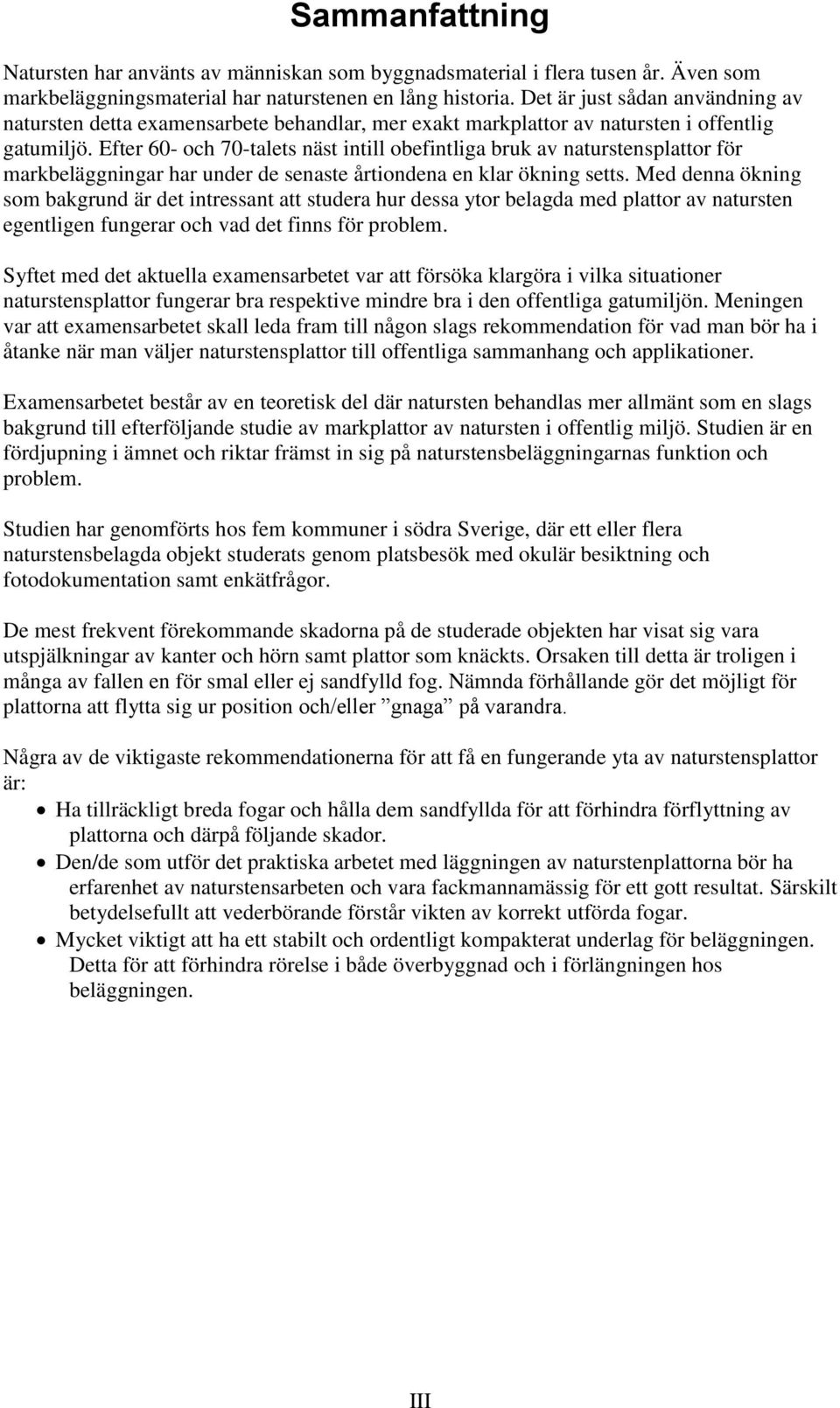 Efter 60- och 70-talets näst intill obefintliga bruk av naturstensplattor för markbeläggningar har under de senaste årtiondena en klar ökning setts.