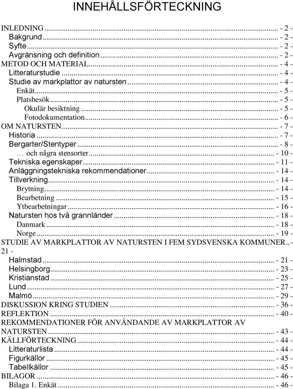 .. - 10 - Tekniska egenskaper... - 11 - Anläggningstekniska rekommendationer... - 14 - Tillverkning... - 14 - Brytning... - 14 - Bearbetning... - 15 - Ytbearbetningar.