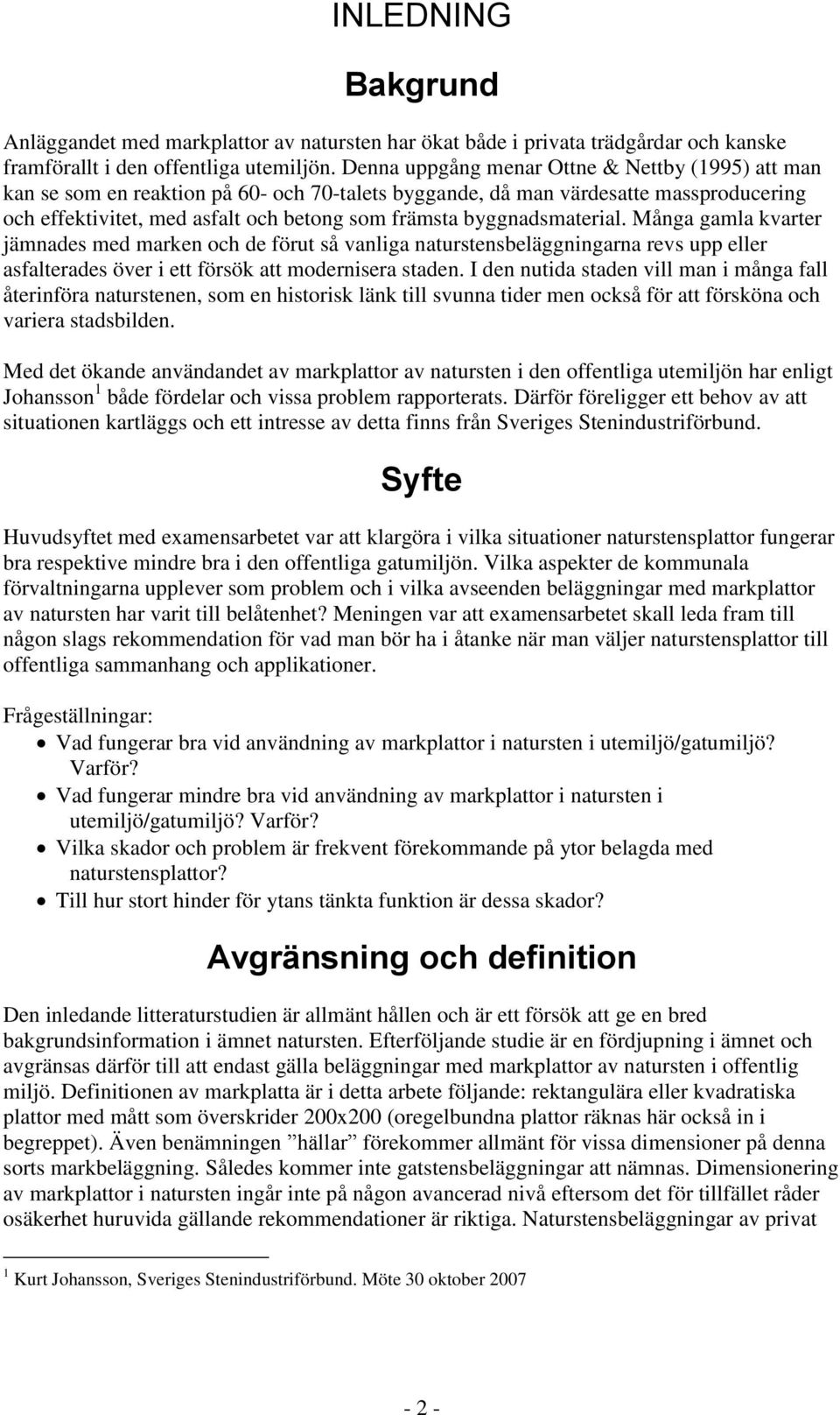 byggnadsmaterial. Många gamla kvarter jämnades med marken och de förut så vanliga naturstensbeläggningarna revs upp eller asfalterades över i ett försök att modernisera staden.