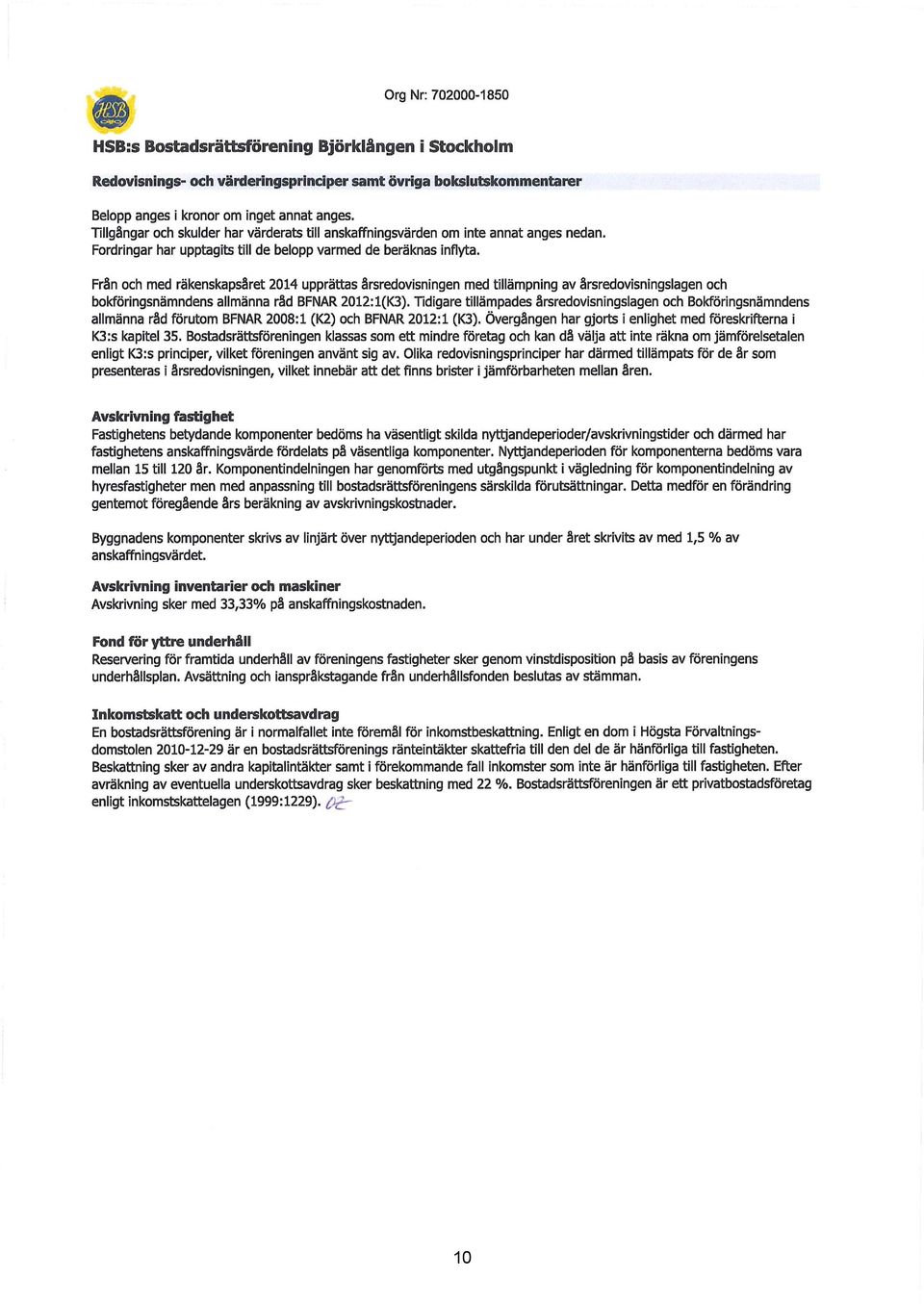 Från och med räkenskapsåret 2014 upprättas årsredovisningen med tillämpning av årsredovisningslagen och bokföringsnämndens allmänna råd BFNAR 2012: l(k3).