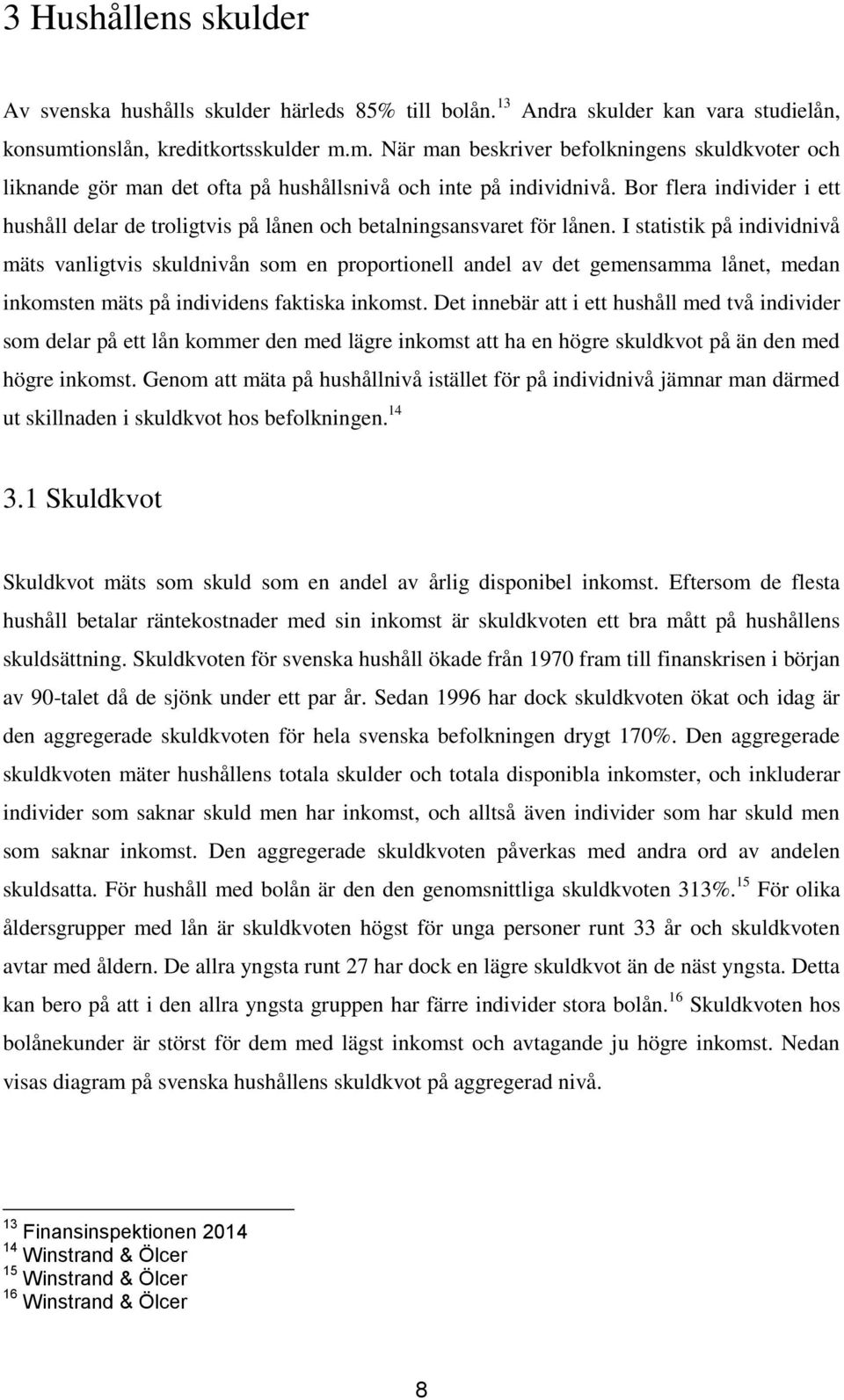 Bor flera individer i ett hushåll delar de troligtvis på lånen och betalningsansvaret för lånen.