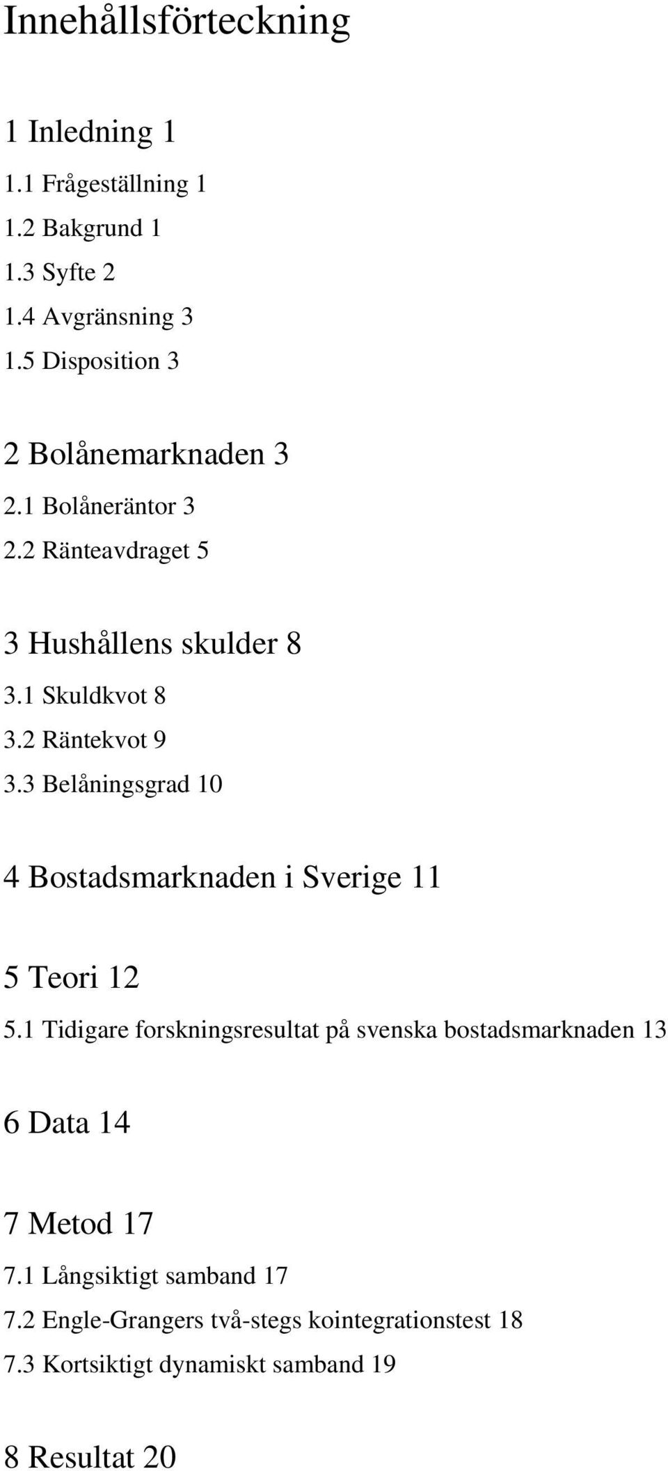 2 Räntekvot 9 3.3 Belåningsgrad 10 4 Bostadsmarknaden i Sverige 11 5 Teori 12 5.