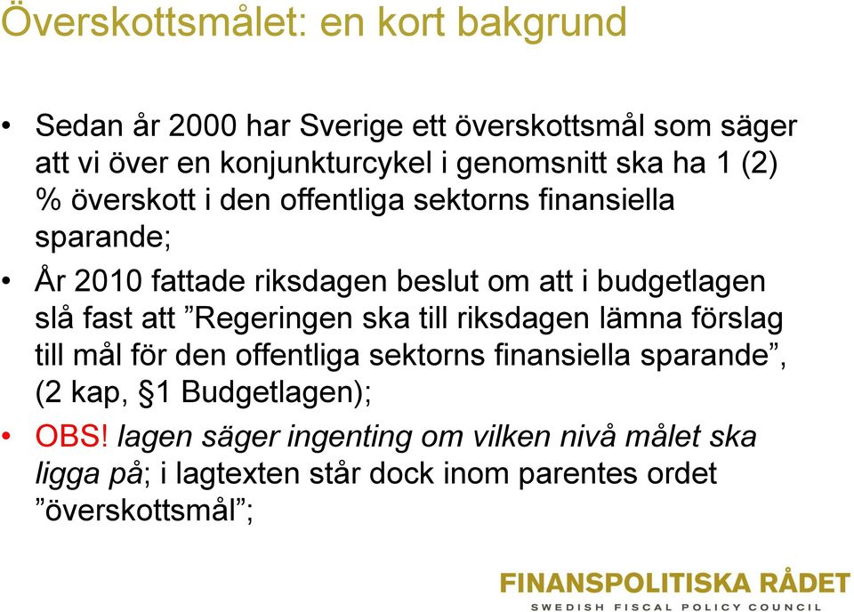 budgetlagen slå fast att Regeringen ska till riksdagen lämna förslag till mål för den offentliga sektorns finansiella sparande,