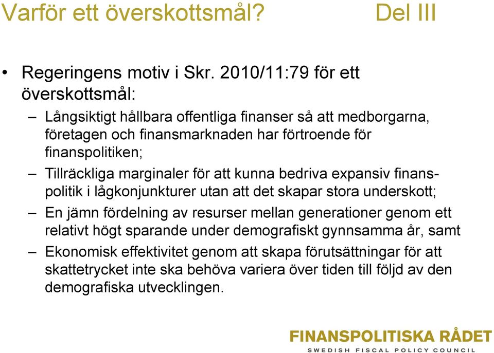 finanspolitiken; Tillräckliga marginaler för att kunna bedriva expansiv finanspolitik i lågkonjunkturer utan att det skapar stora underskott; En jämn