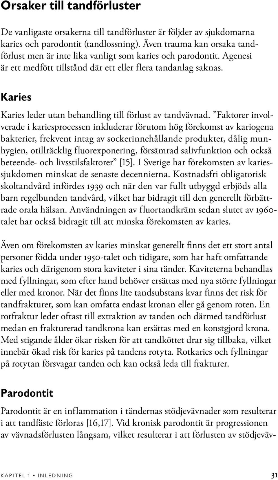 Karies Karies leder utan behandling till förlust av tandvävnad.