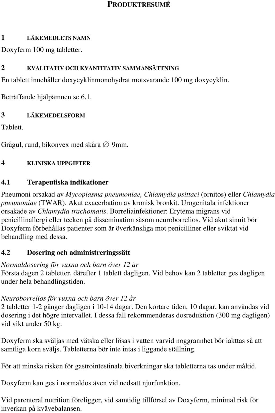 1 Terapeutiska indikationer Pneumoni orsakad av Mycoplasma pneumoniae, Chlamydia psittaci (ornitos) eller Chlamydia pneumoniae (TWAR). Akut exacerbation av kronisk bronkit.