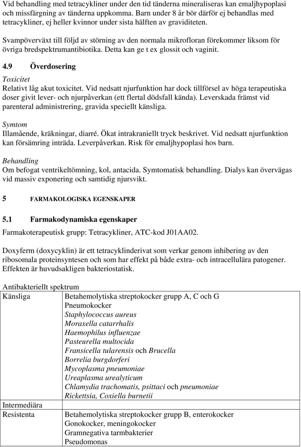 Svampöverväxt till följd av störning av den normala mikrofloran förekommer liksom för övriga bredspektrumantibiotika. Detta kan ge t ex glossit och vaginit. 4.