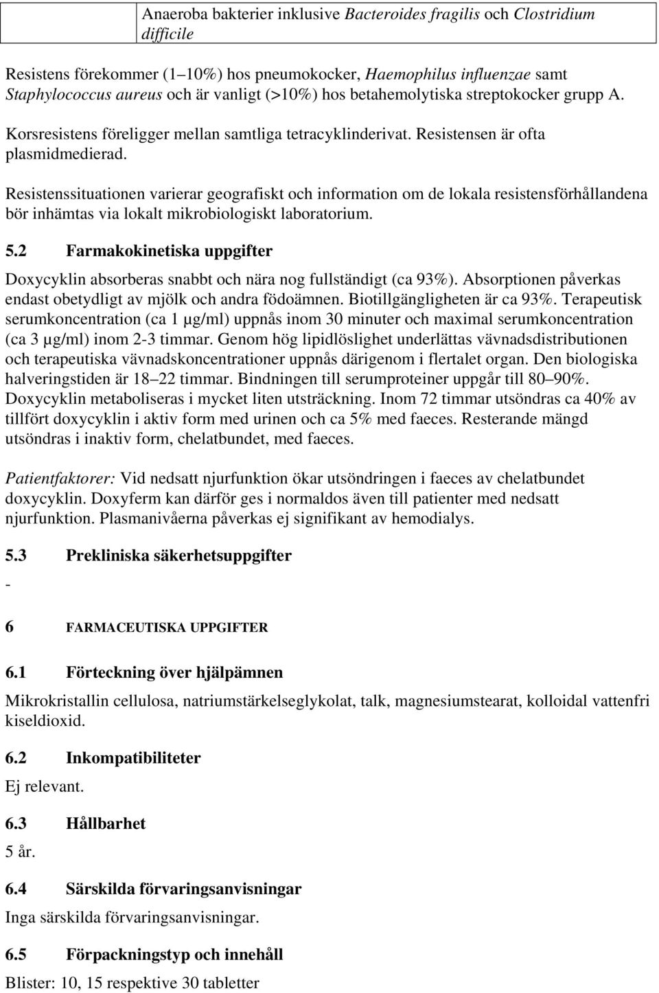 Resistenssituationen varierar geografiskt och information om de lokala resistensförhållandena bör inhämtas via lokalt mikrobiologiskt laboratorium. 5.