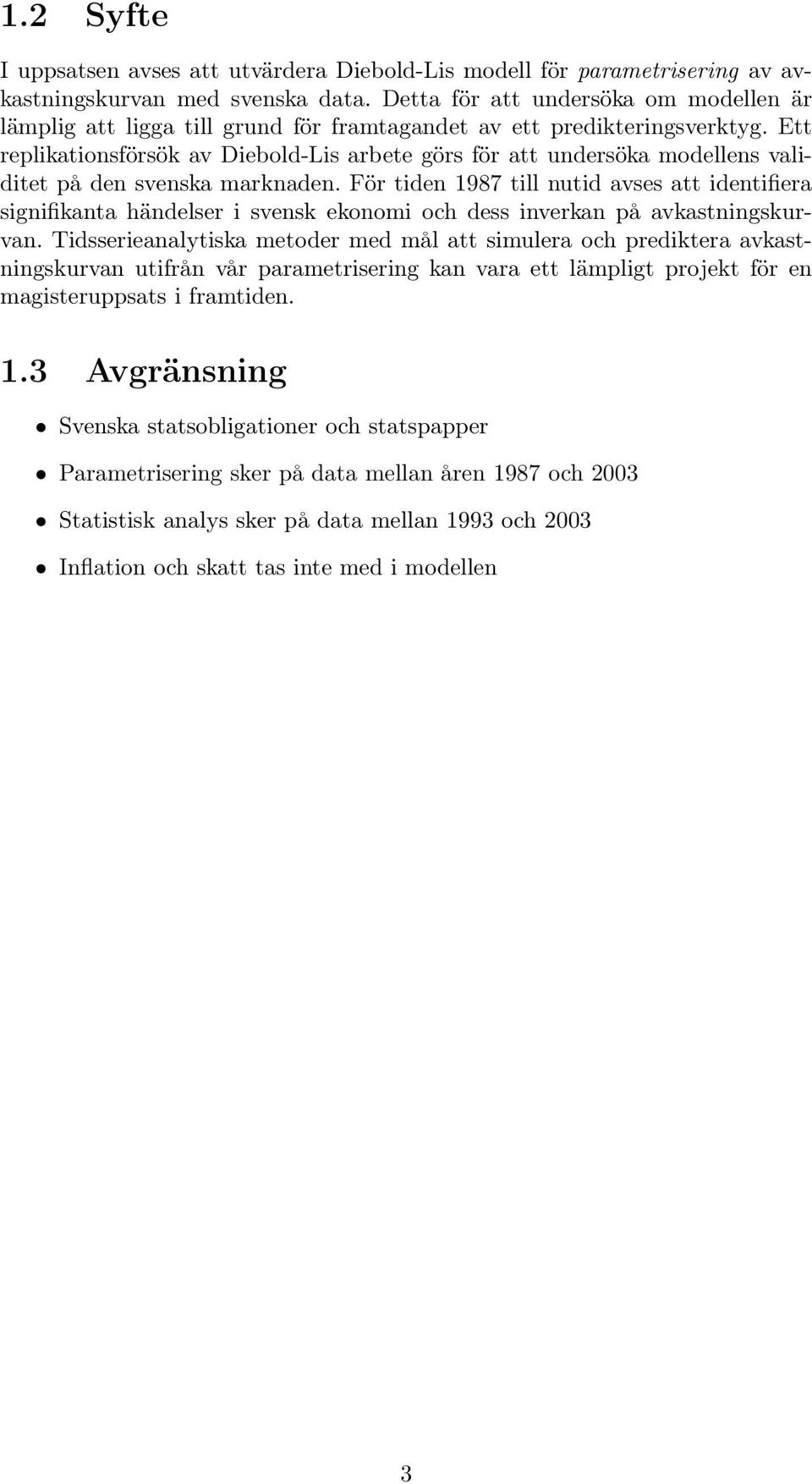 Ett replikationsförsök av Diebold-Lis arbete görs för att undersöka modellens validitet på den svenska marknaden.