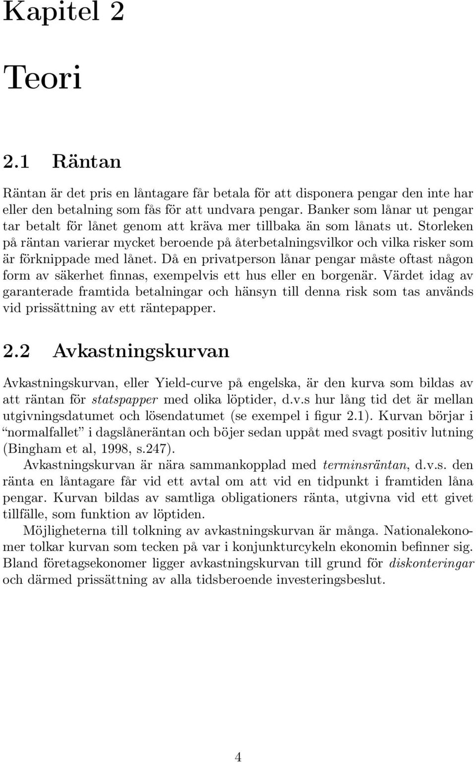 Storleken på räntan varierar mycket beroende på återbetalningsvilkor och vilka risker som är förknippade med lånet.