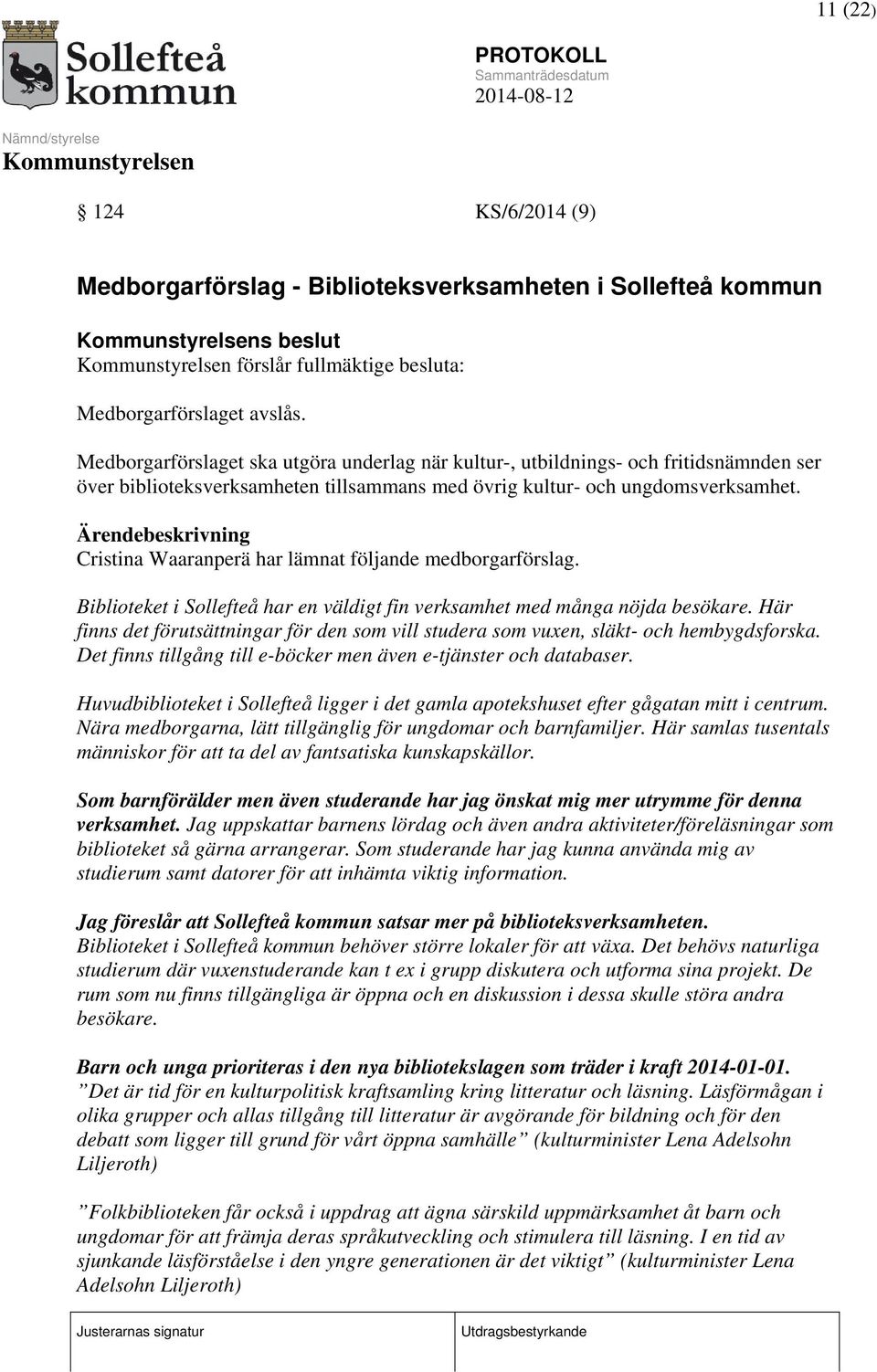 Ärendebeskrivning Cristina Waaranperä har lämnat följande medborgarförslag. Biblioteket i Sollefteå har en väldigt fin verksamhet med många nöjda besökare.